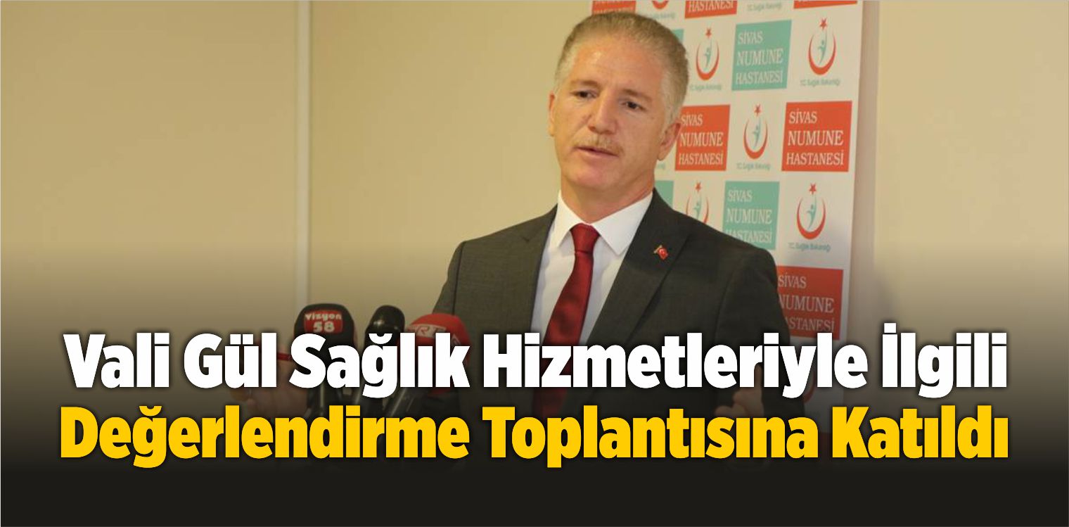 Vali Gül Sağlık Hizmetleriyle İlgili Değerlendirme Toplantısına Katıldı