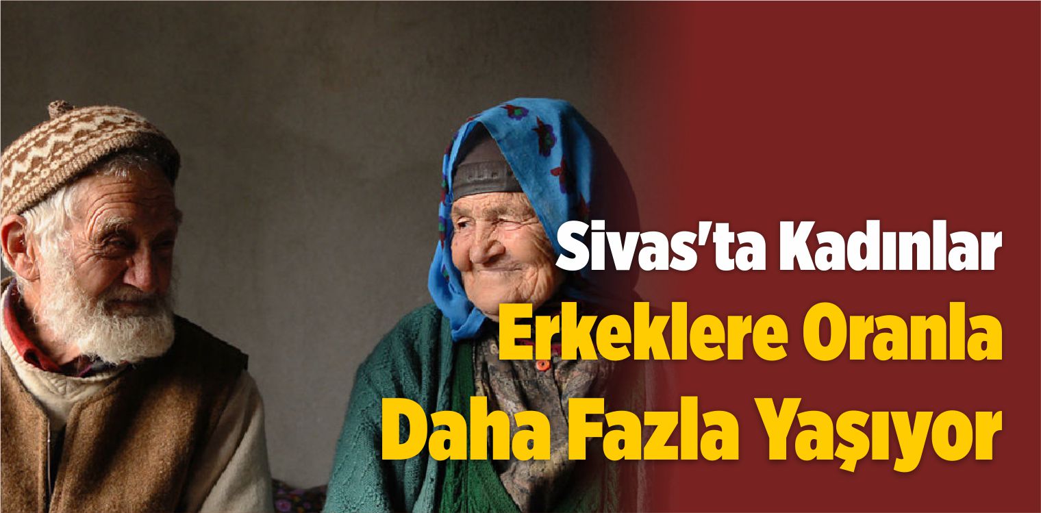 Sivas’ta Kadınlar Erkeklere Oranla Daha Fazla Yaşıyor