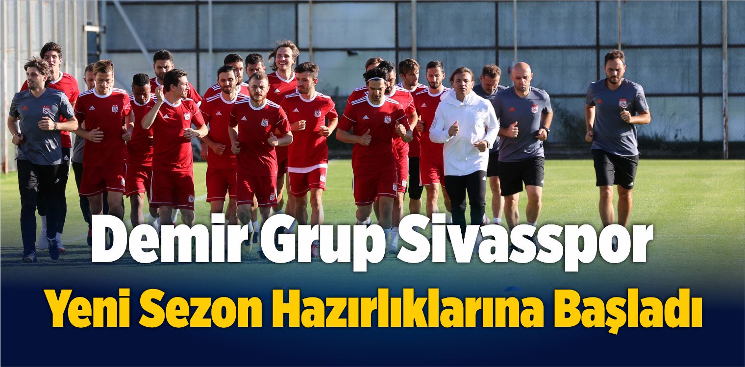 Demir Grup Sivasspor Yeni Sezonun Hazırlıklarına Başladı