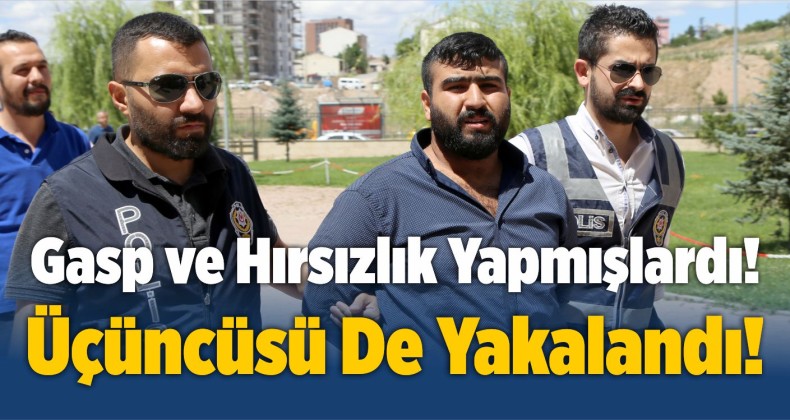 Gasp ve Hırsızlık Yapmışlardı! Üçüncüsü De Yakalandı!