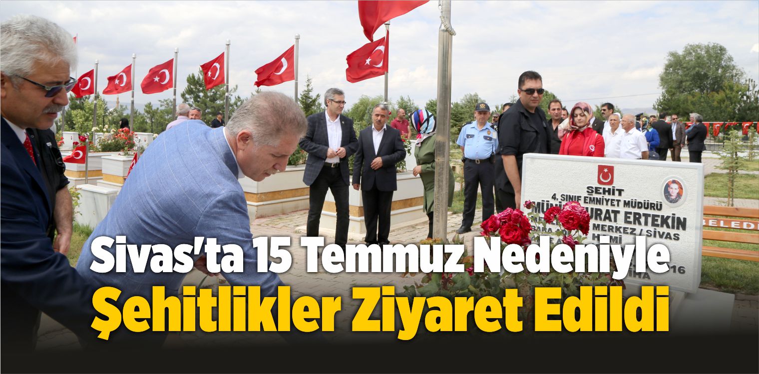 Sivas’ta 15 Temmuz Nedeniyle Şehitlikler Ziyaret Edildi