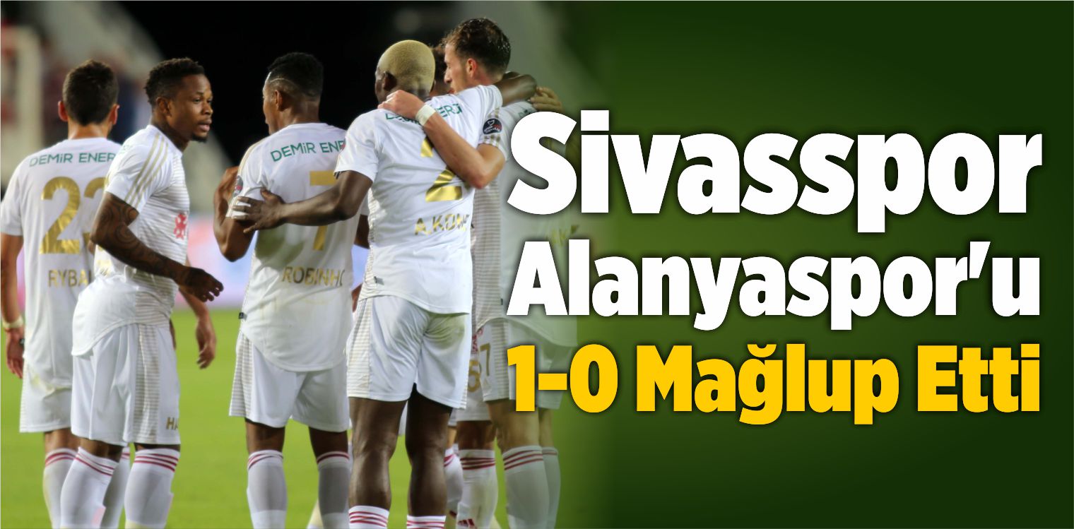 Sivasspor, Aytemiz Alanyaspor’u 1-0 Mağlup Etti