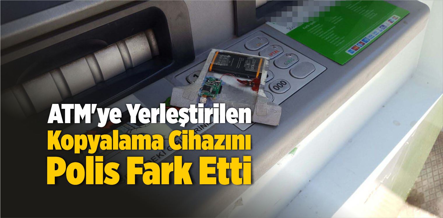 ATM’ye Yerleştirilen Kopyalama Cihazını Polis Fark Etti