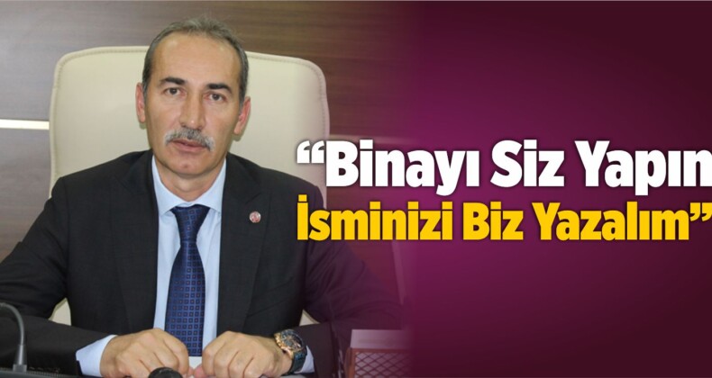 “Binayı Siz Yapın, İsminizi Biz Yazalım”