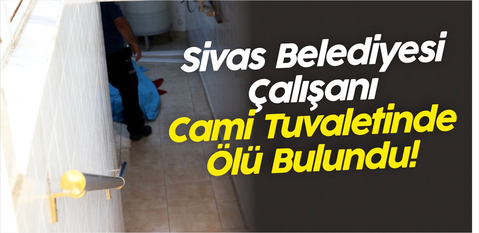 Sivas Belediyesi Çalışanı Cami Tuvaletinde Ölü Bulundu!