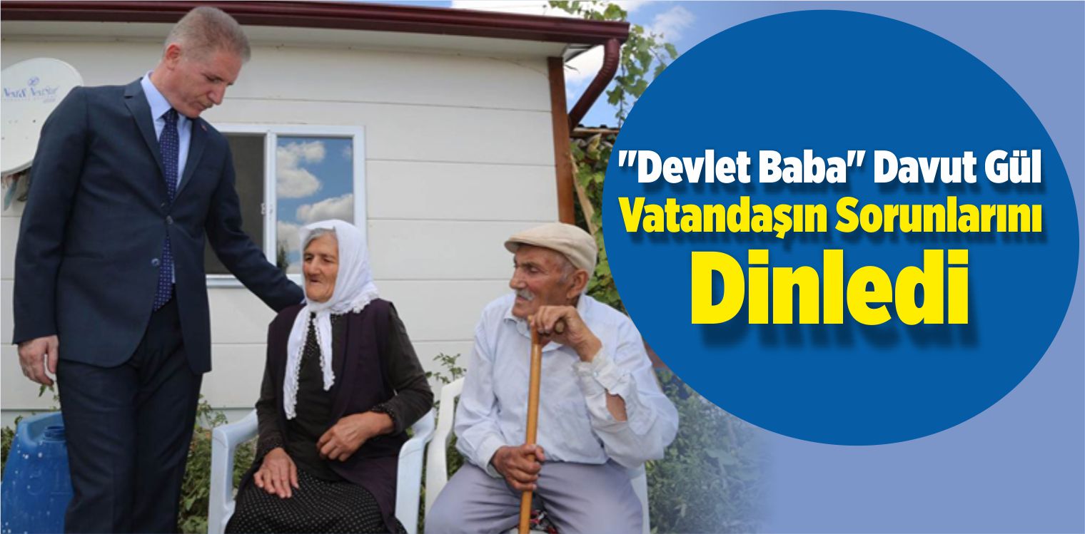 “Devlet Baba” Davut Gül, Vatandaşın Sorunlarını Dinledi