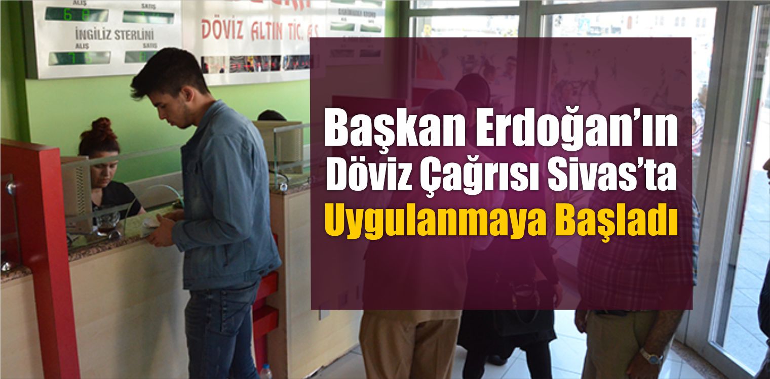 Erdoğan’ın Döviz Çağrısı Sivas’ta Uygulanmaya Başladı