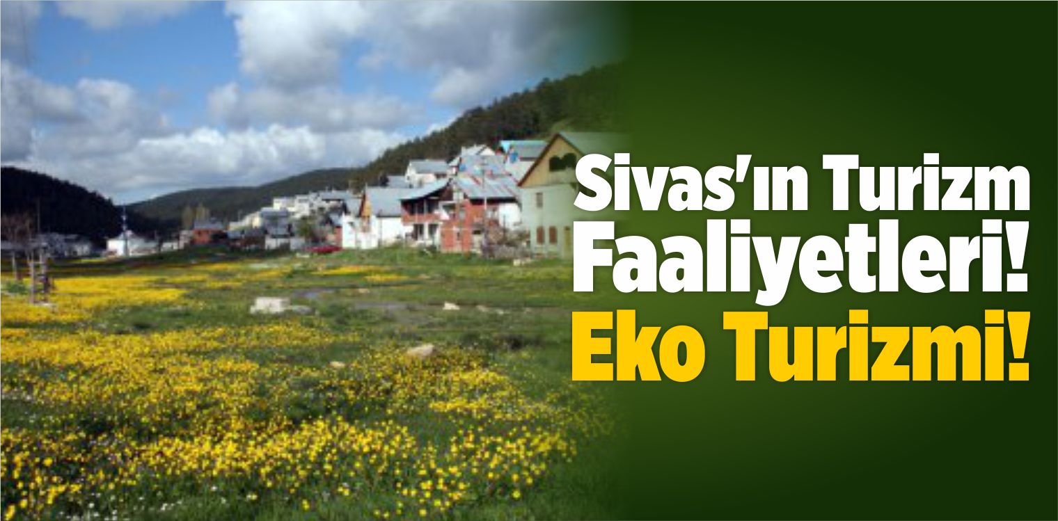 Sivas’ın Turizm Faaliyetleri! Eko Turizmi!