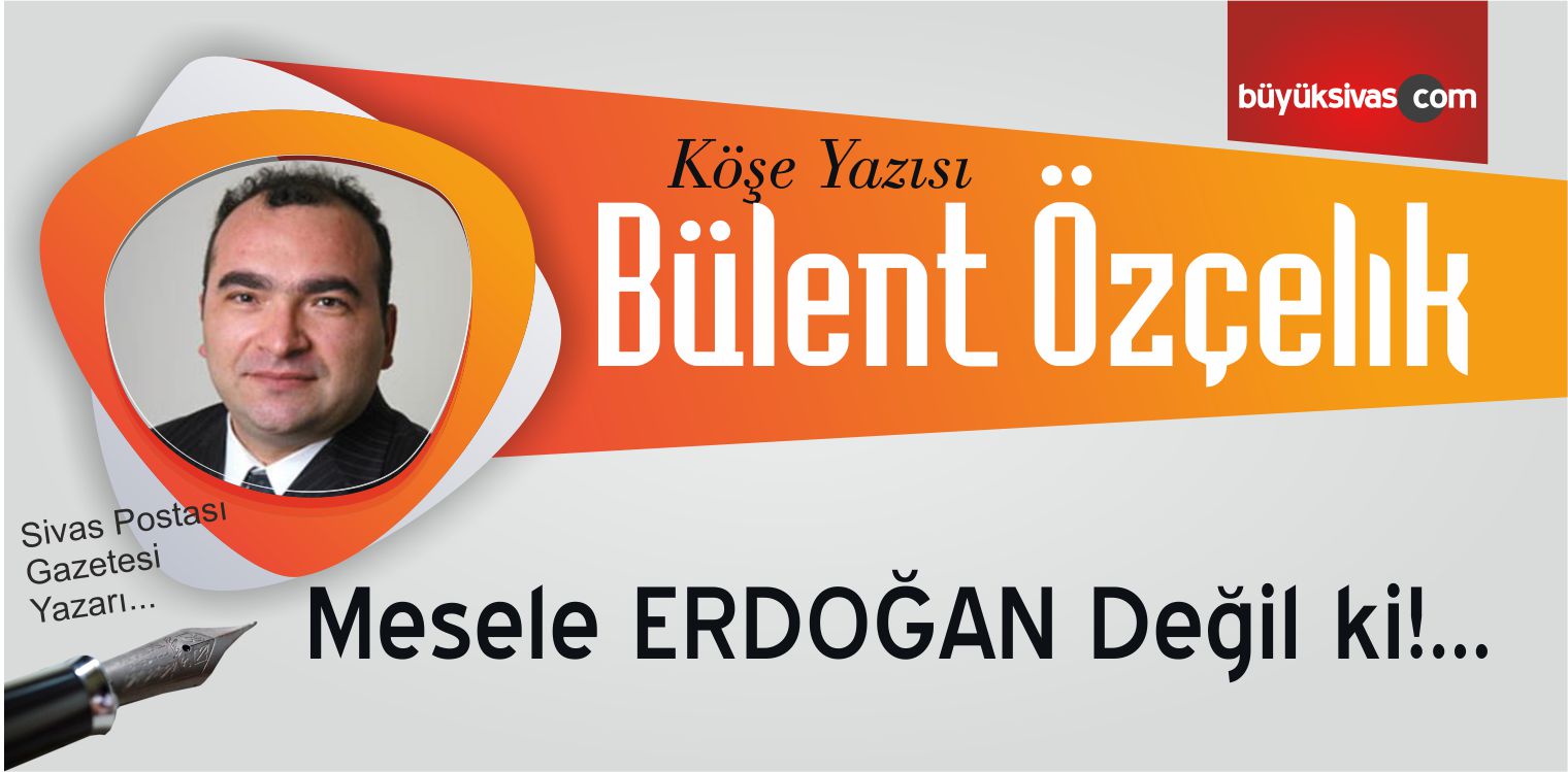 ERDOĞAN Değil ki
