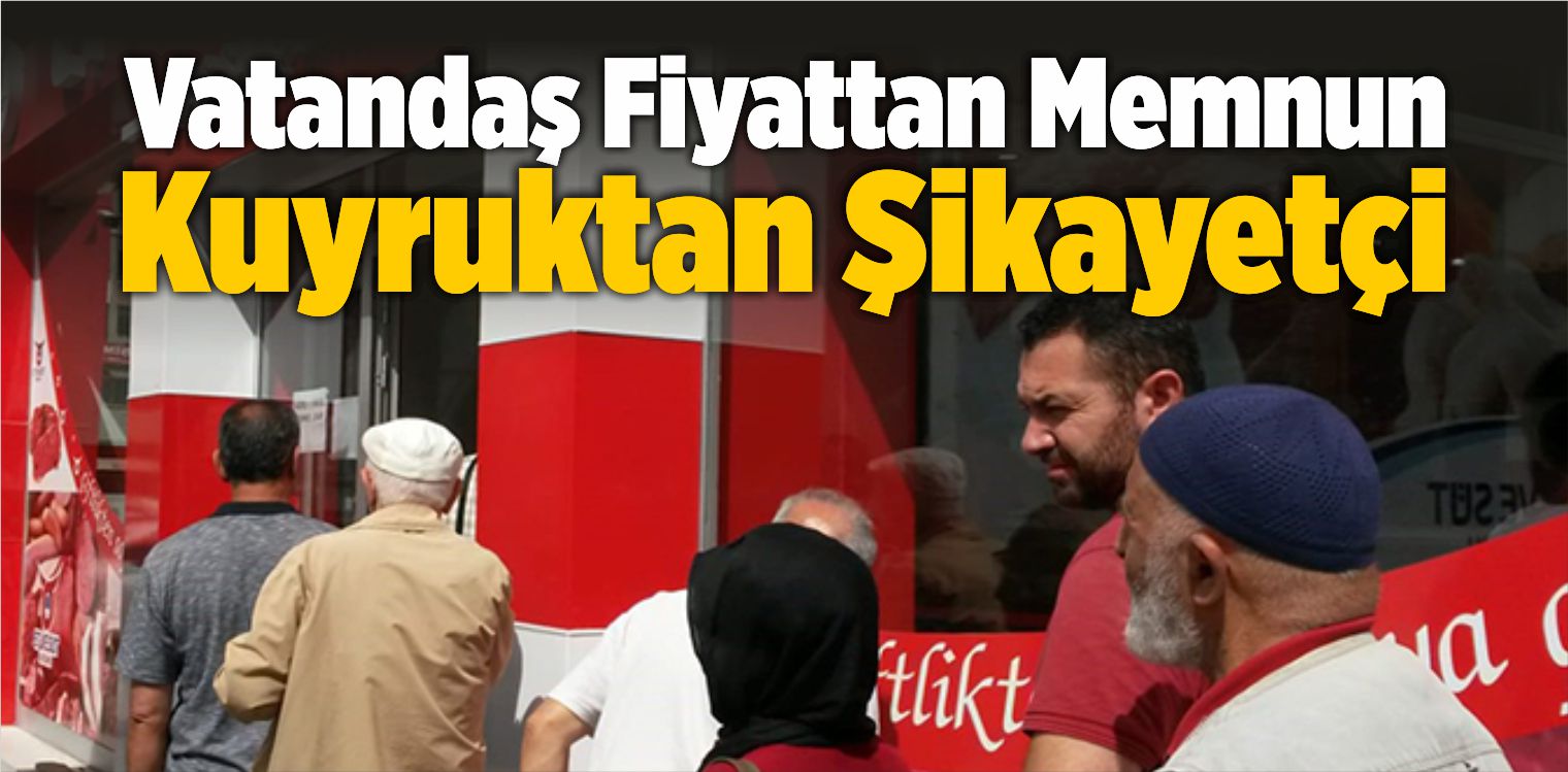 Vatandaş Fiyattan Memnun, Kuyruktan Şikayetçi