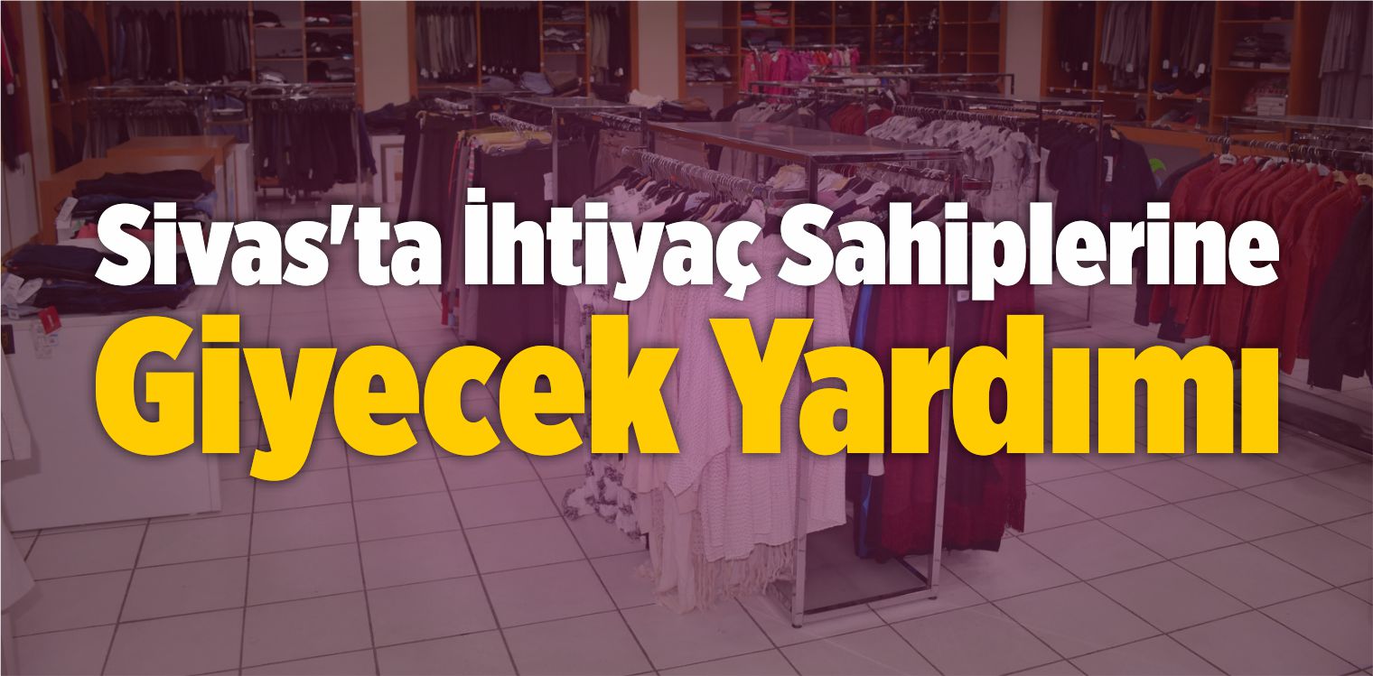 Sivas’ta İhtiyaç Sahiplerine Giyecek Yardımı