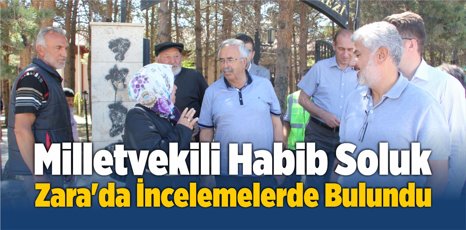 Milletvekili Habib Soluk, Zara’da İncelemelerde Bulundu