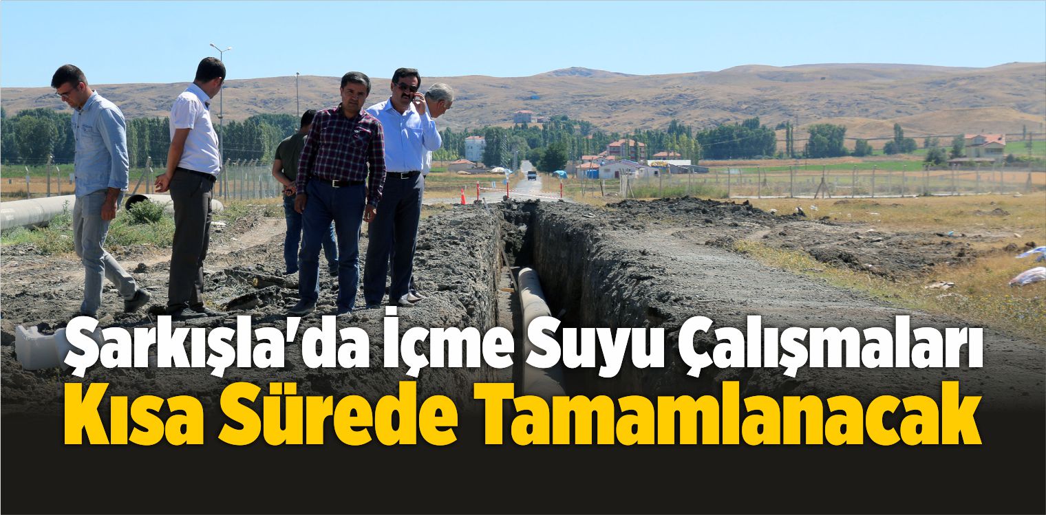 Şarkışla’da İçme Suyu Çalışmaları Kısa Sürede Tamamlanacak