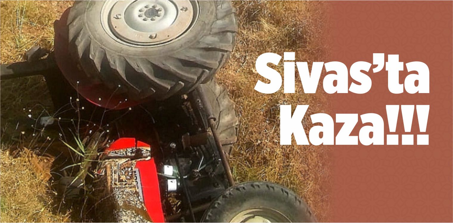 Suşehri’nde Traktör Devrildi: 1 Yaralı – Suşehri Haberleri