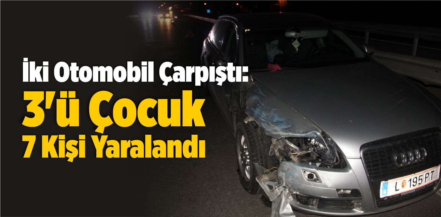 İki Otomobil Çarpıştı: 3’ü Çocuk 7 Kişi Yaralandı
