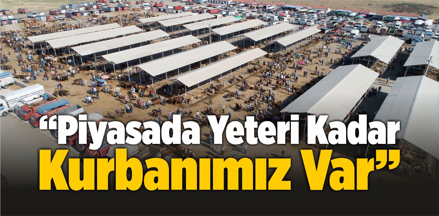 “Piyasada Yeteri Kadar Bayram Öncesi Kurbanımız Var”
