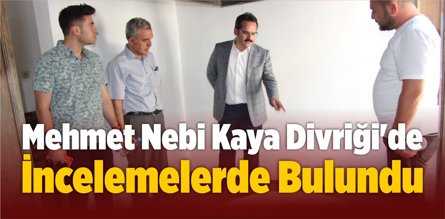 Mehmet Neb Kaya, Divriği’de İncelemelerde Bulundu