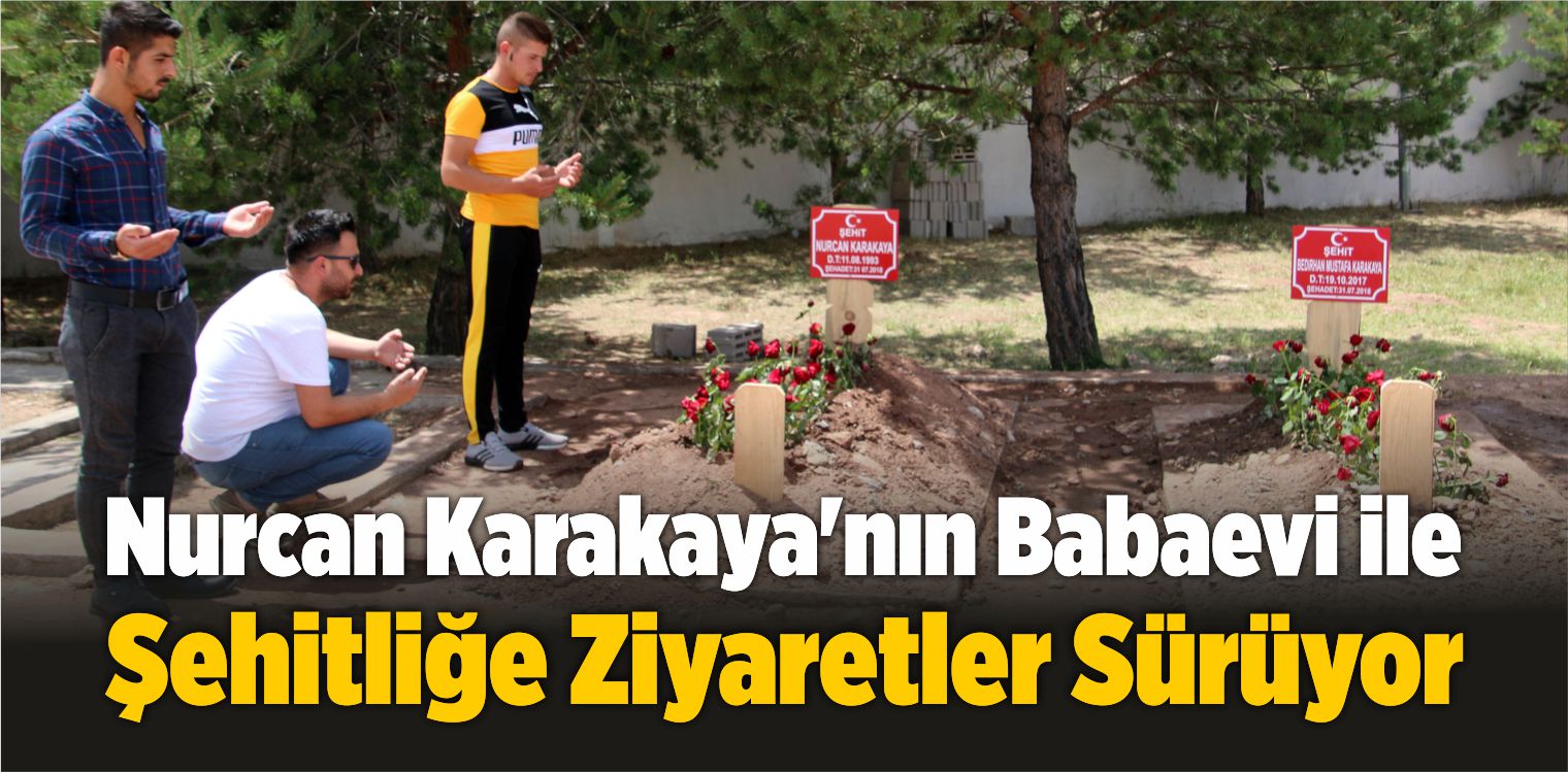 Nurcan Karakaya’nın Babaevi ile Şehitliğe Ziyaretler Sürüyor