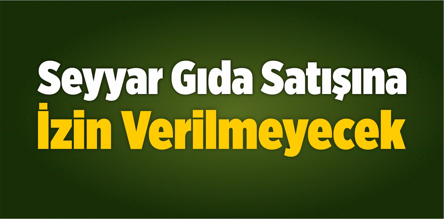 Seyyar Gıda Satışına İzin Verilmeyecek  