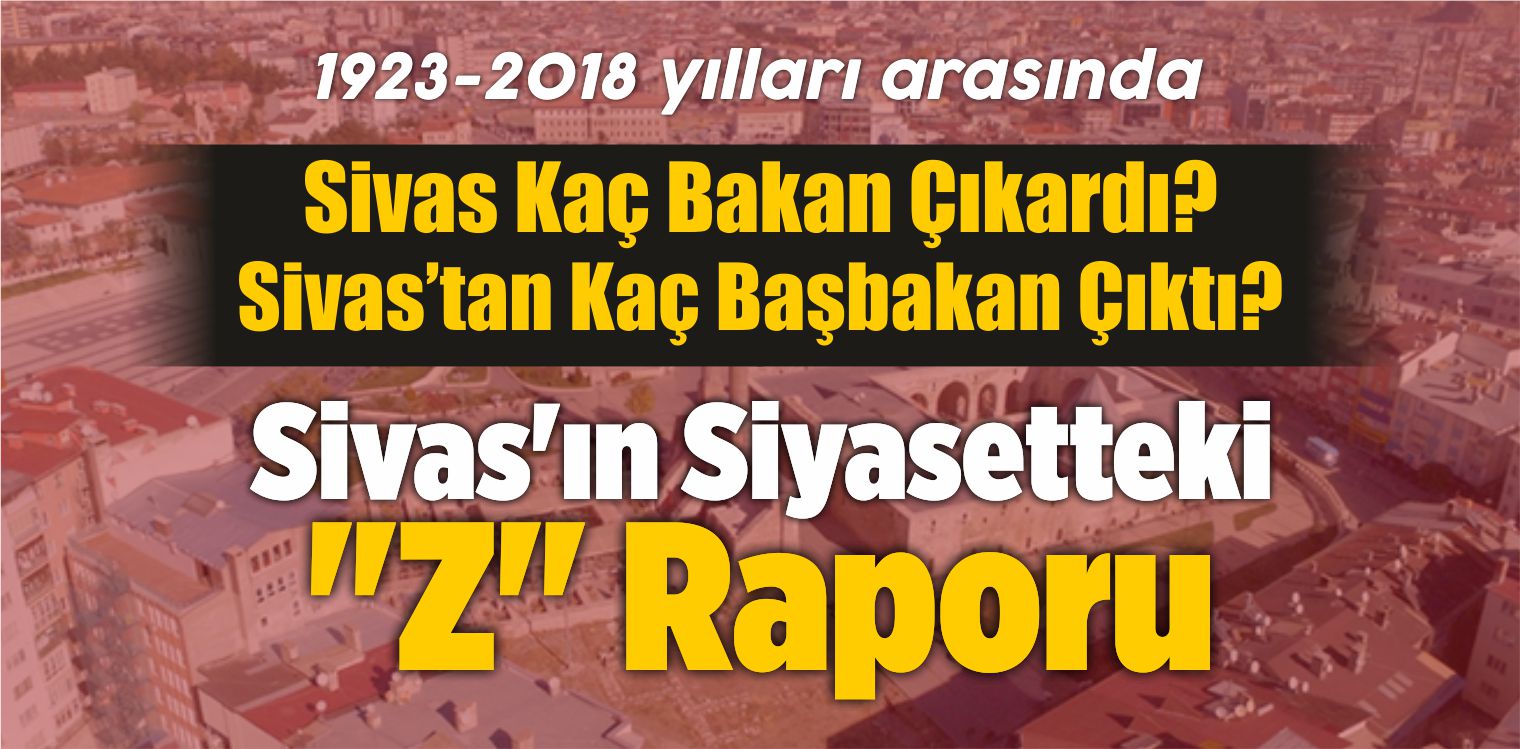 Sivas’ın 95 Yıllık Süreçte Siyasetteki “Z” Raporu