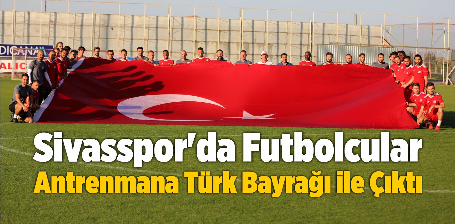 Sivasspor’da Futbolcular Antrenmana Türk Bayrağı ile Çıktı