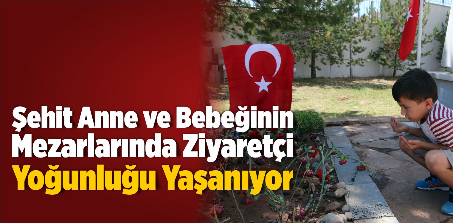 Şehit Anne ve Bebeğinin Mezarlarında Ziyaretçi Yoğunluğu Yaşanıyor