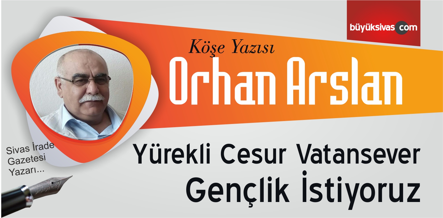 “Yürekli Cesur Vatansever Gençlik İstiyoruz”