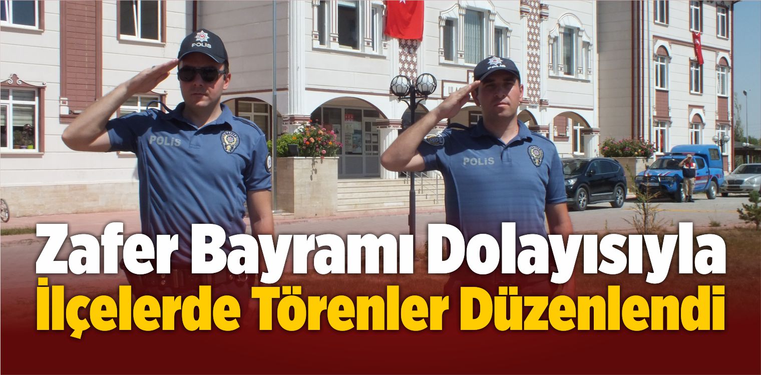 30 Ağustos Zafer Bayramı Dolayısıyla İlçelerde Törenler Düzenlendi