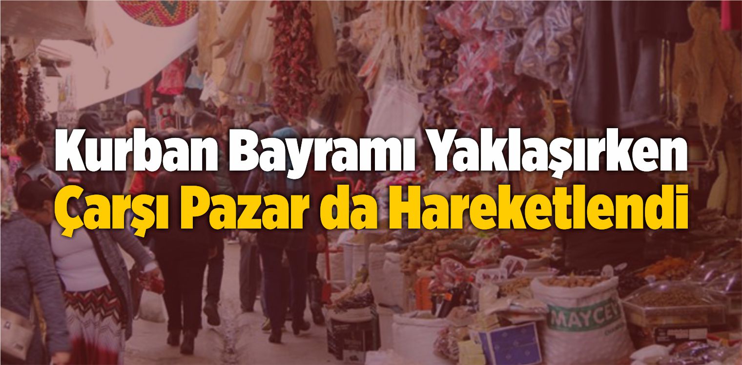Kurban Bayramı Yaklaşırken Çarşı Pazar da Hareketlendi