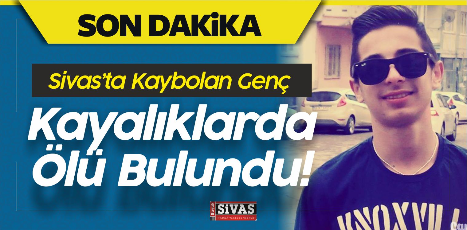 Sivas’ta 6 Gün Önce Kaybolan Genç Kayalıklarda Ölü Bulundu