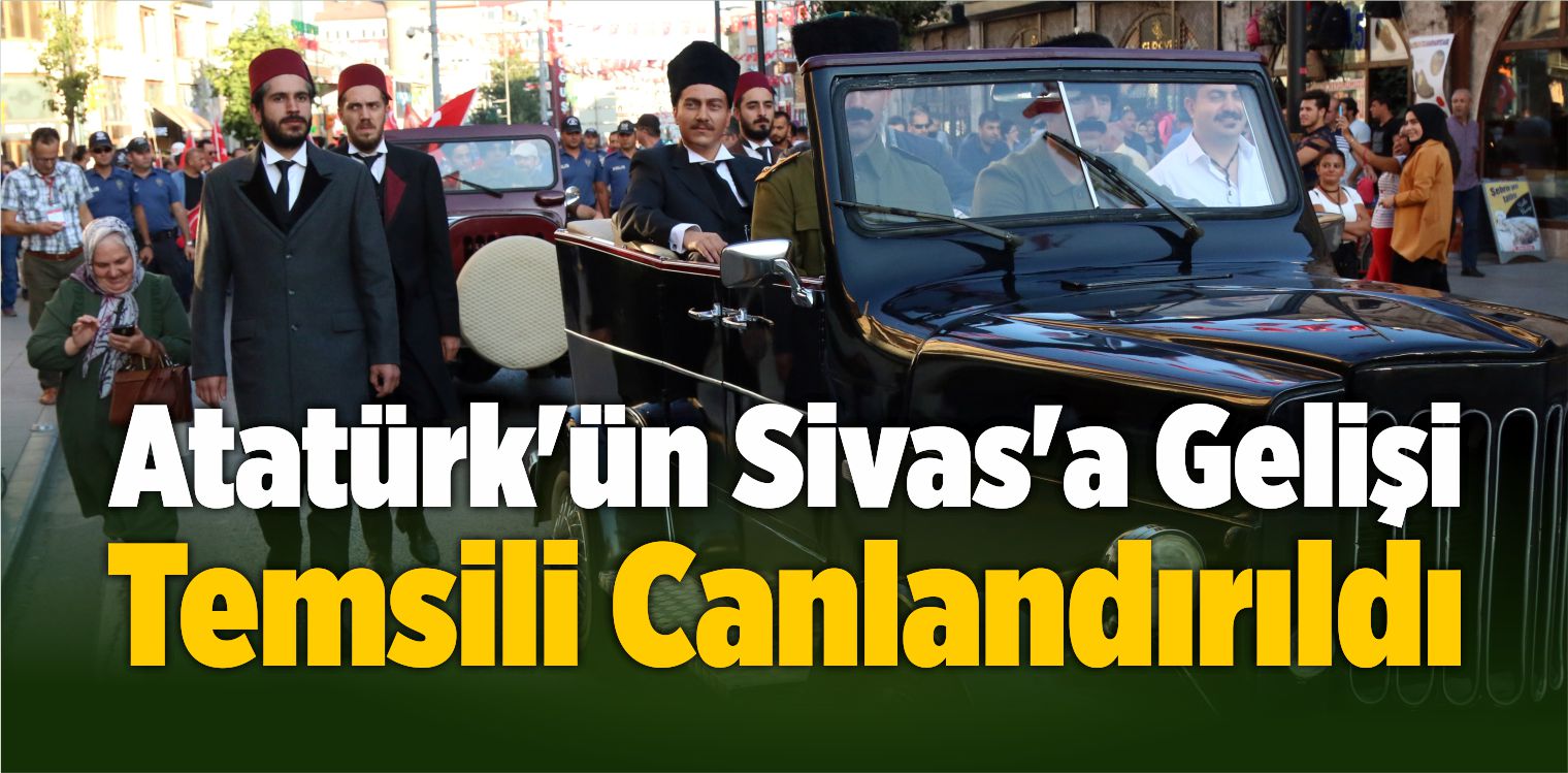 Atatürk’ün Sivas’a Gelişi Temsili Canlandırıldı