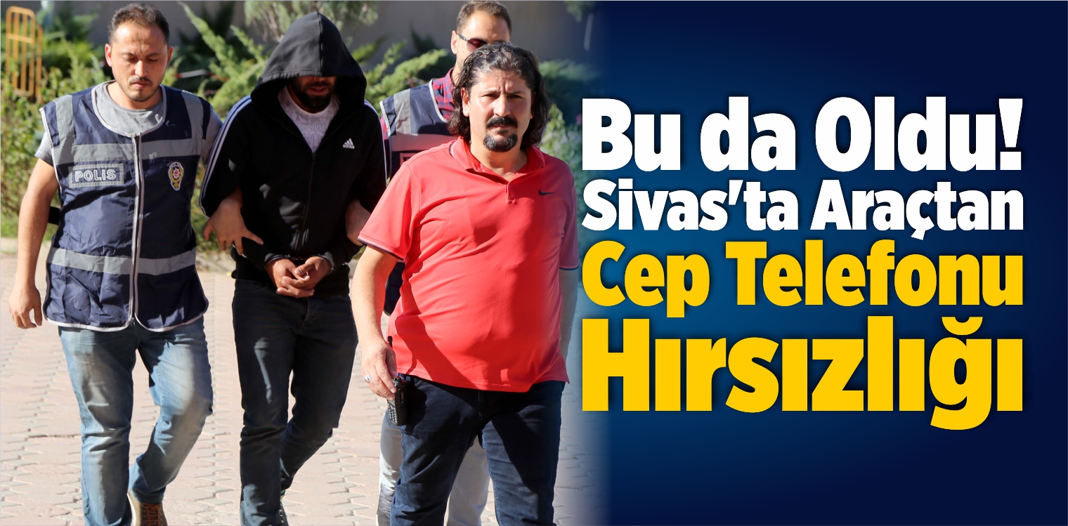 Sivas’ta Araçtan Cep Telefonu Hırsızlığı