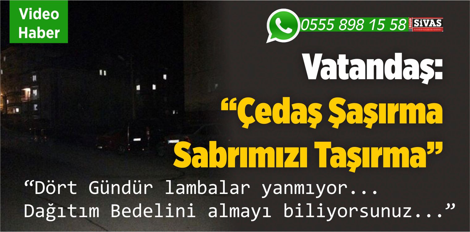 “Sivas Çedaş Dağıtım Bedeli Almasını Biliyor Ama Hizmet Sıfır!”