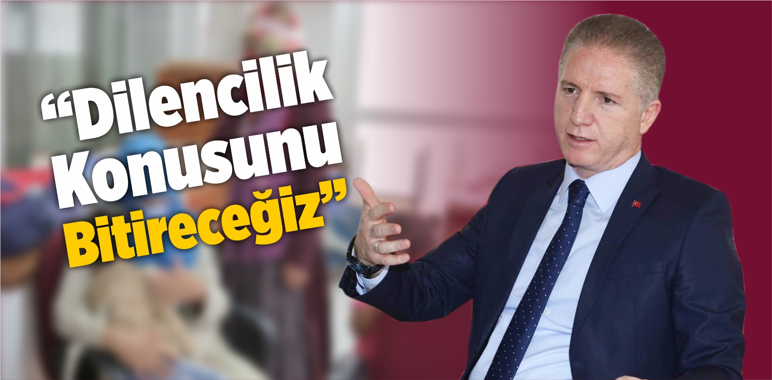 “Dilencilik Konusunu Bitireceğiz”