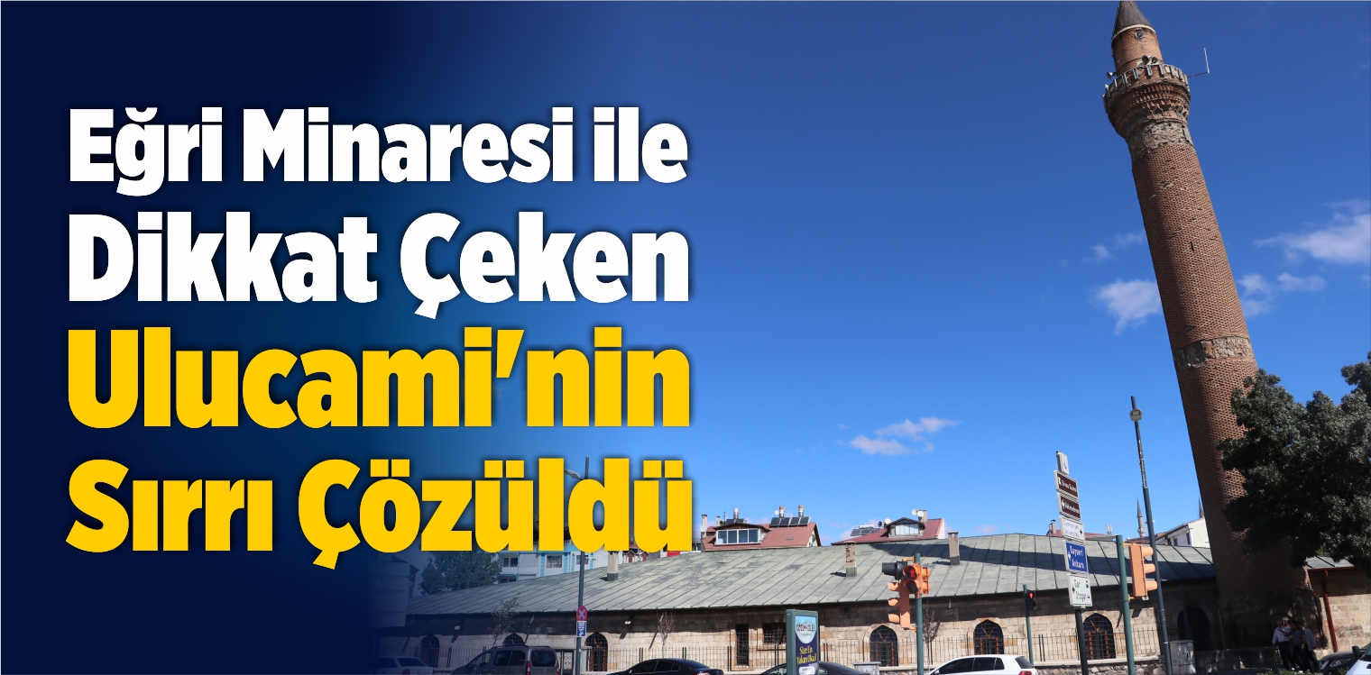 Eğri Minaresi ile Dikkat Çeken Ulucami’nin Sırrı Çözüldü