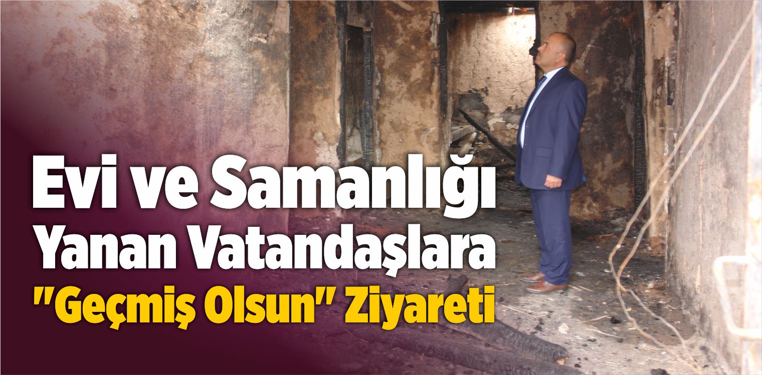 Evi ve Samanlığı Yanan Vatandaşlara “Geçmiş Olsun” Ziyareti