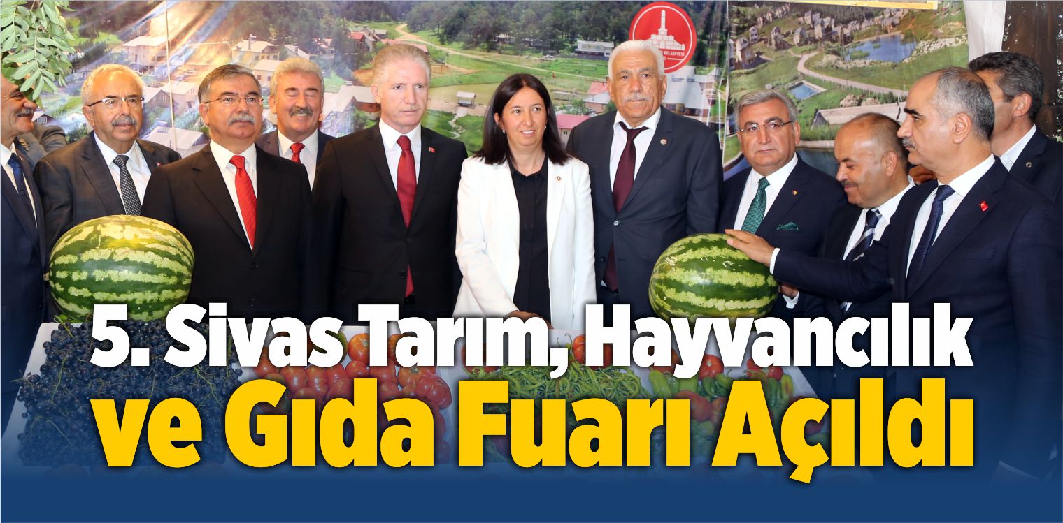 5. Sivas Tarım, Hayvancılık ve Gıda Fuarı Açıldı