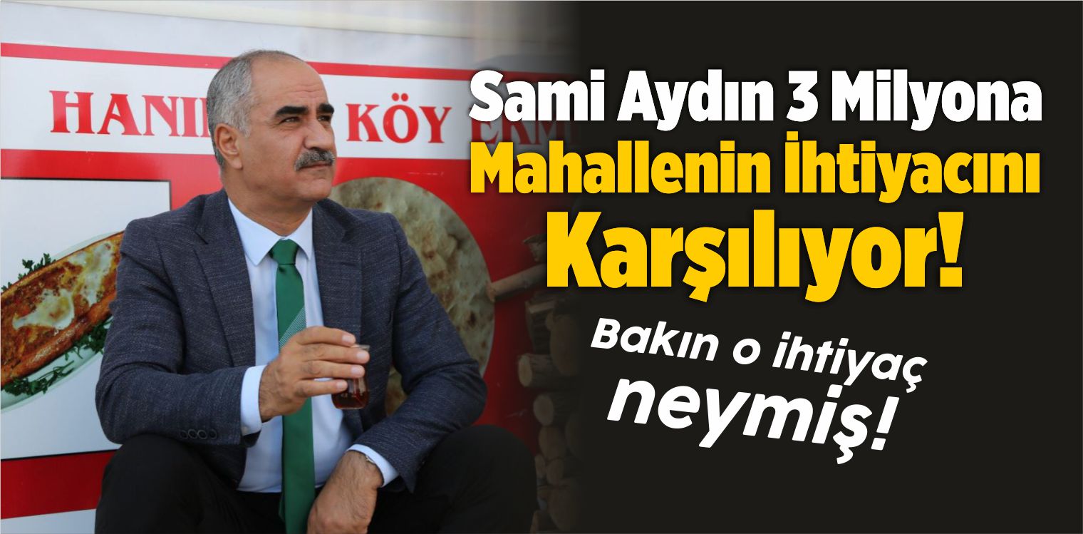 Sami Aydın 3 Milyona Mahallenin İhtiyacını Karşılıyor!