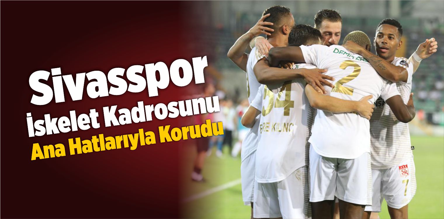 Sivasspor İskelet Kadrosunu Ana Hatlarıyla Korudu