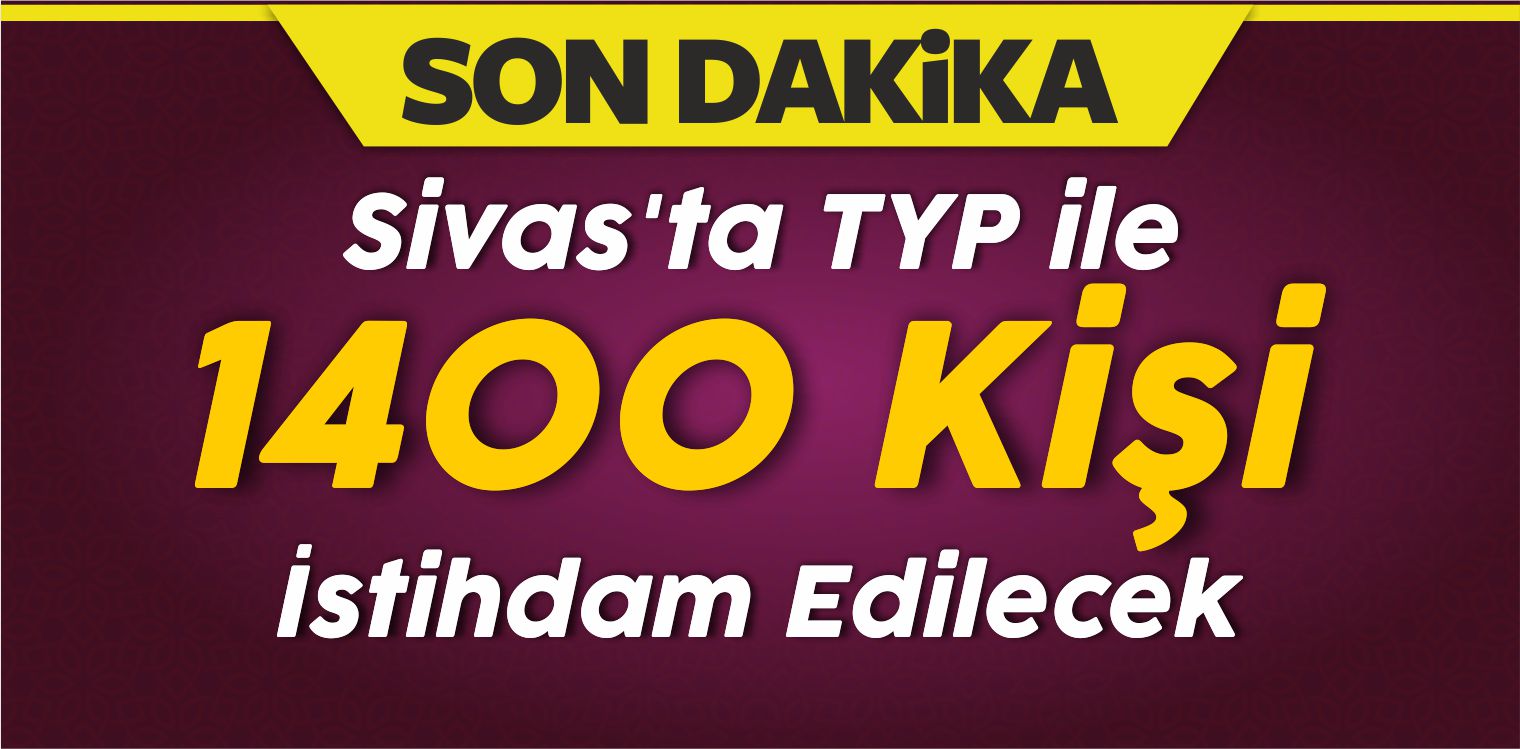 Sivas’ta TYP ile 1400 Kişi İstihdam Edilecek