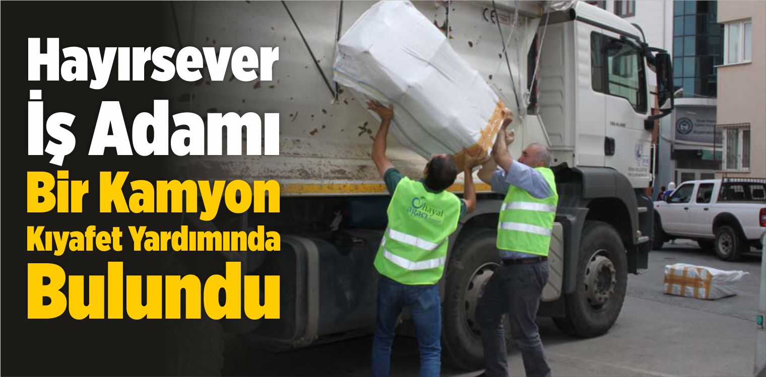 Hayırsever İş Adamı Bir Kamyon Kıyafet Yardımında Bulundu