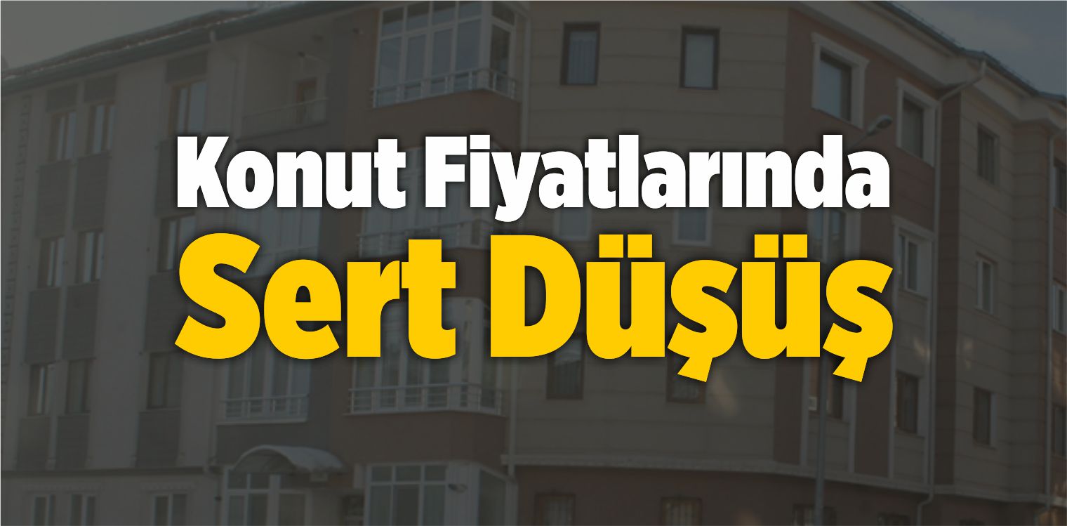 Konut Fiyatlarında Sert Düşüş