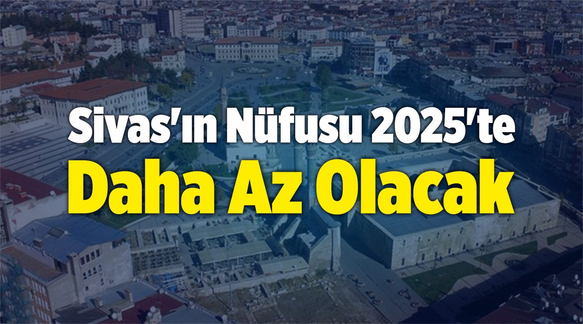 Sivas’ın Nüfusu 2025’te Daha Az Olacak