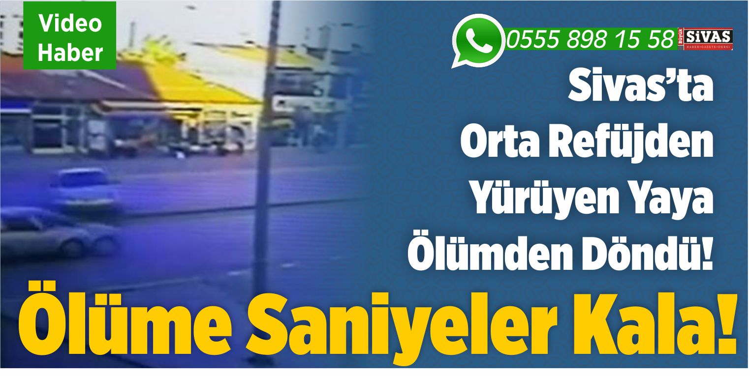 Sivas’ta Orta Refüjde Yürüyen Yaya Ölümden Saniyelerle Kurtuldu