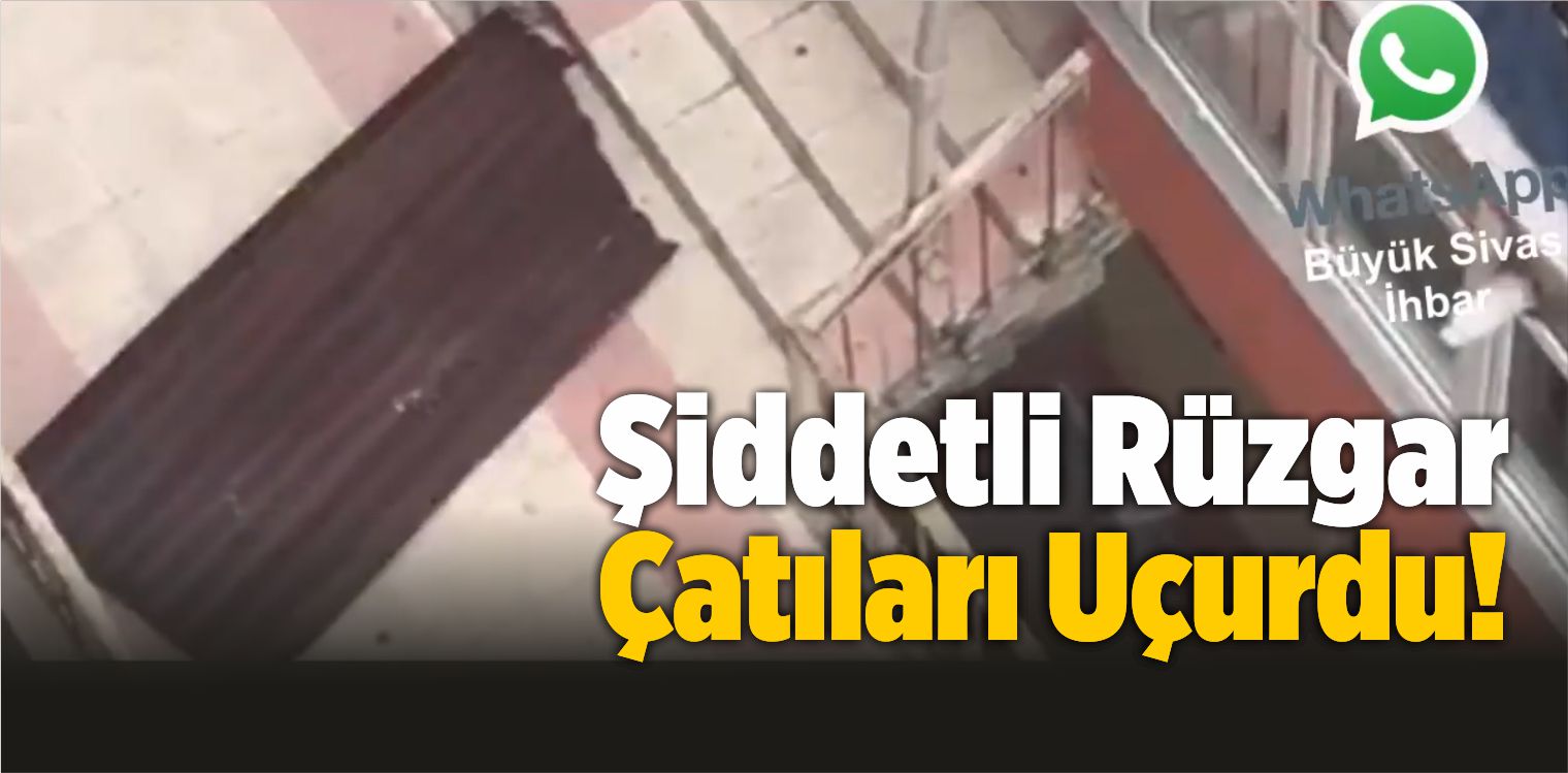 Sivas’taki Şiddetli Rüzgar Çatıları Uçurdu!