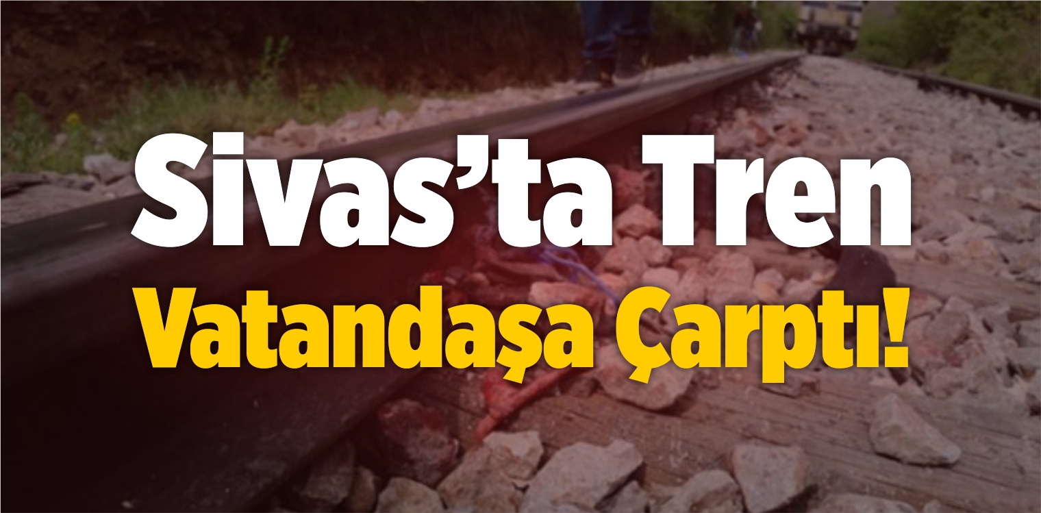 Trenin Çarptığı Kişi Hayatını Kaybetti