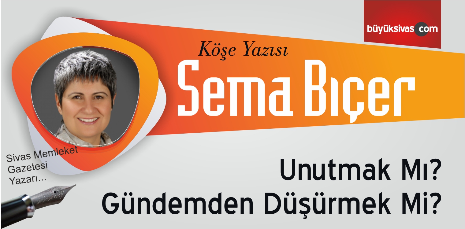 “Unutmak Mı? Gündemden Düşürmek Mi?”