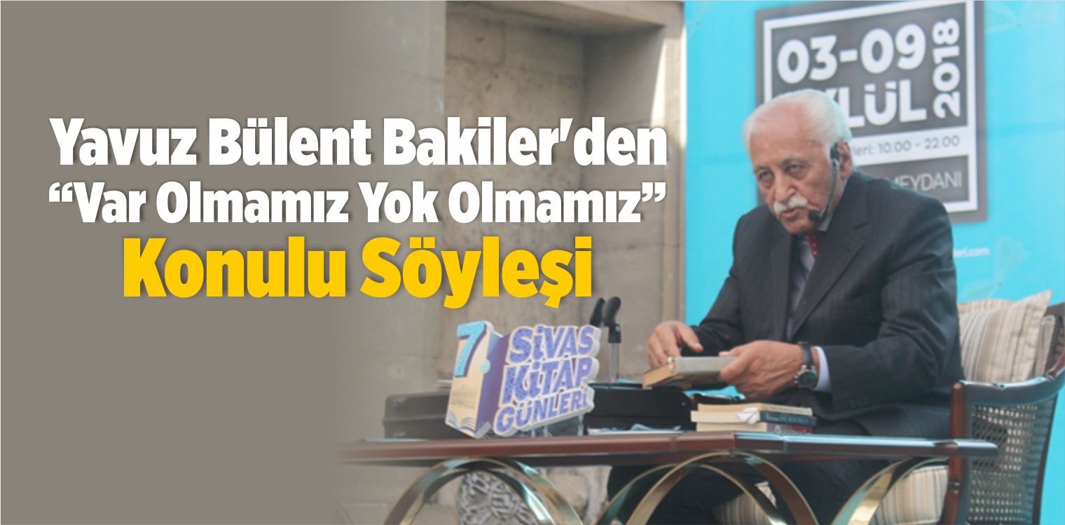 Yavuz Bülent Bakiler’den “Var Olmamız Yok Olmamız” Konulu Söyleşi