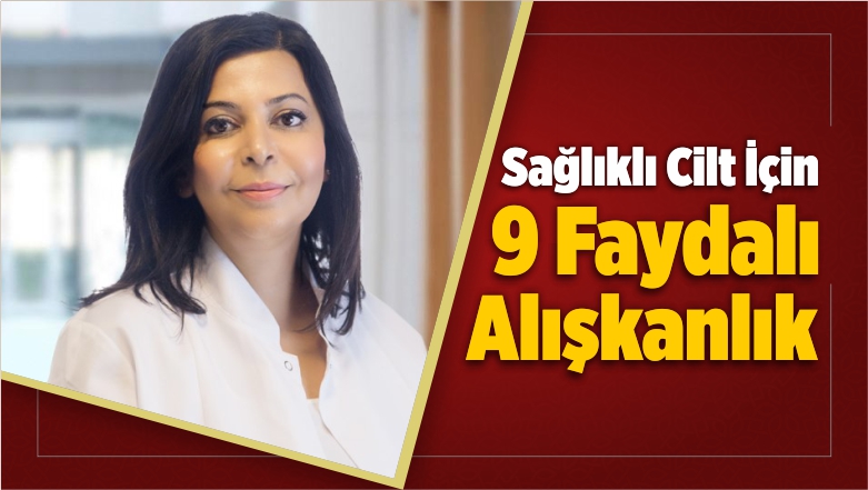 Sağlıklı Cilt İçin 9 Faydalı Alışkanlık