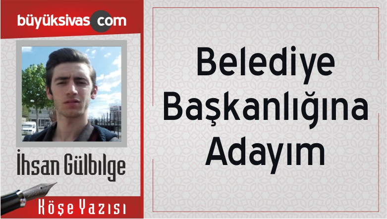 “Belediye Başkanlığına Adayım”